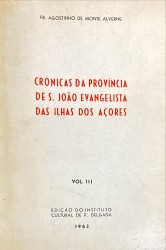 CRÓNICAS DA PROVINCIA DE S. JOÃO EVANGELISTA DAS ILHAS DOS AÇORES. Vol. I (ao Volume III).
